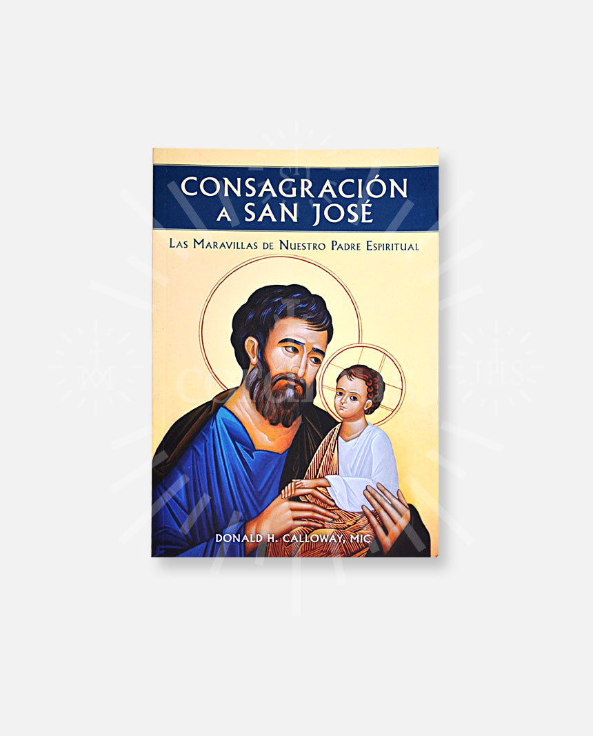 "Consagración a San José.  Las maravillas de nuestro padre espiritual"