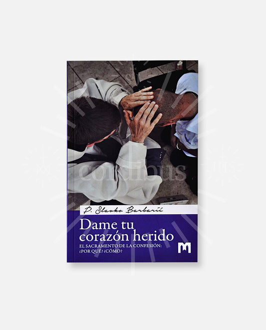 "Dame tu corazón herido. El sacramento de la confesión:¿Por qué?¿Cómo?"