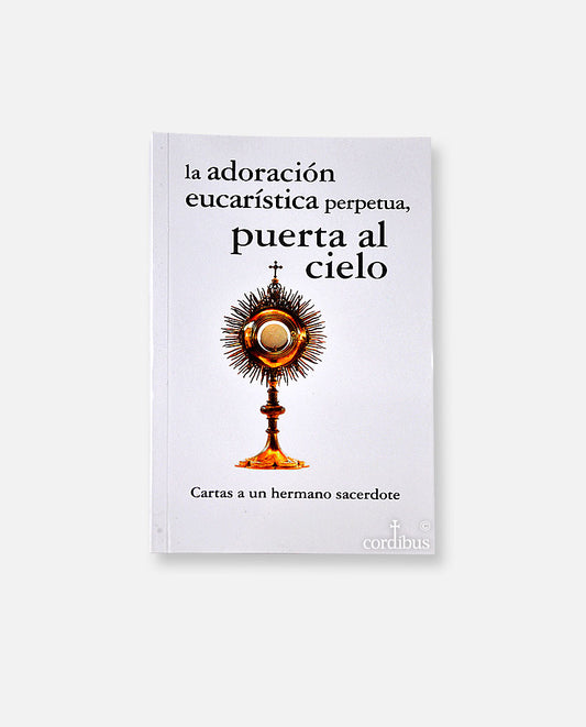 La adoración eucarística perpetua, puerta al cielo. Carta a un hermano sacerdote