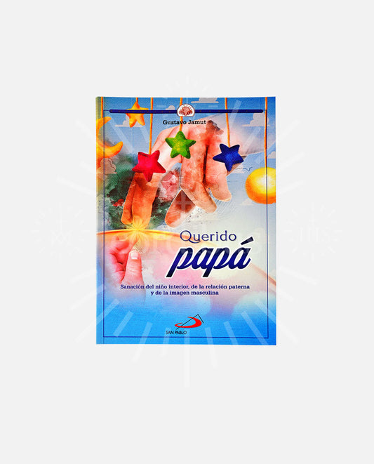 "Querido papá.  Sanación del niño interior, de la relación paterna y de la imagen masculina."